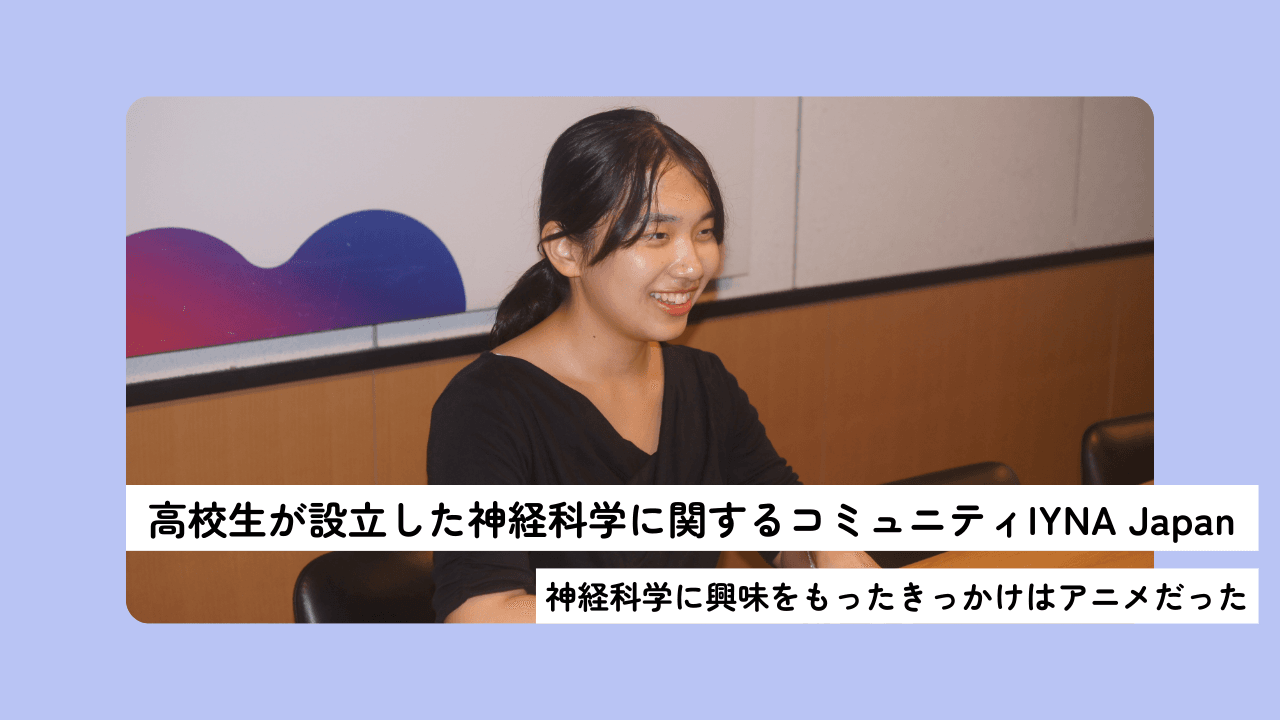 高校生が設立した神経科学に関するコミュニティIYNA Japan|神経科学に興味をもったきっかけはアニメだった